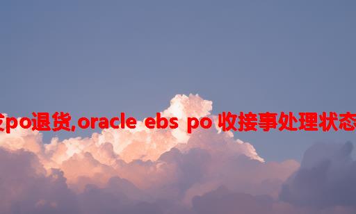 oracle 直发po退货,Oracle EBS PO 收接事处理状态待定或错误